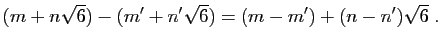 $\displaystyle (m+n\sqrt{6})-(m'+n'\sqrt{6})=(m-m')+(n-n')\sqrt{6}\;.
$