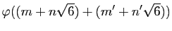 $\displaystyle \varphi((m+n\sqrt{6})+(m'+n'\sqrt{6}))$