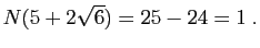 $\displaystyle N(5+2\sqrt{6})=25-24=1\;.
$