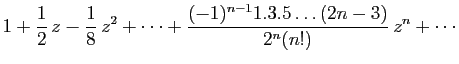 $\displaystyle \displaystyle{ 1+\frac{1}{2} z-\frac{1}{8} z^2+\cdots
+\frac{(-1)^{n-1}1.3.5\ldots(2n-3)}{2^{n}(n!)} z^n+\cdots}$