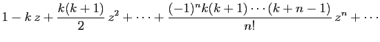 $\displaystyle \displaystyle{ 1-k z+\frac{k(k+1)}{2} z^2+\cdots
+\frac{(-1)^nk(k+1)\cdots(k+n-1)}{n!} z^n+\cdots}$