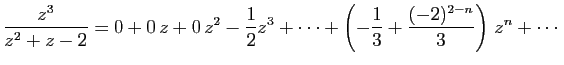 $\displaystyle \frac{z^3}{z^2+z-2} = 0+0 z+0 z^2-\frac{1}{2}z^3+\cdots
+\left(-\frac{1}{3}+\frac{(-2)^{2-n}}{3}\right) z^n+\cdots
$
