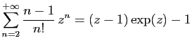$ \displaystyle{
\sum_{n=2}^{+\infty}
\frac{n-1}{n!} z^n = (z-1)\exp(z)-1
}$