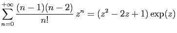 $ \displaystyle{
\sum_{n=0}^{+\infty}
\frac{(n-1)(n-2)}{n!} z^n = (z^2-2z+1)\exp(z)
}$