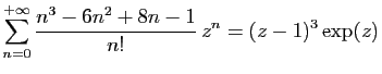 $ \displaystyle{
\sum_{n=0}^{+\infty}
\frac{n^3-6n^2+8n-1}{n!} z^n = (z-1)^3\exp(z)
}$