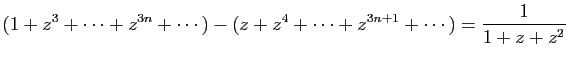 $ \displaystyle{
(1+z^3+\cdots+z^{3n}+\cdots)-
(z+z^4+\cdots+z^{3n+1}+\cdots)
=
\frac{1}{1+z+z^2}
}$