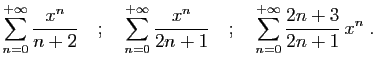 $\displaystyle \sum_{n=0}^{+\infty}
\frac{x^n}{n+2}
\quad;\quad
\sum_{n=0}^{+\i...
...
\frac{x^n}{2n+1}
\quad;\quad
\sum_{n=0}^{+\infty}
\frac{2n+3}{2n+1} x^n\;.
$