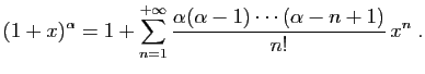 $\displaystyle (1+x)^\alpha = 1+\sum_{n=1}^{+\infty}
\frac{\alpha(\alpha-1)\cdots(\alpha-n+1)}{n!}  x^n\;.
$