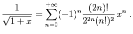 $\displaystyle \frac{1}{\sqrt{1+x}} = \sum_{n=0}^{+\infty}
(-1)^n\frac{(2n)!}{2^{2n}(n!)^2}  x^n\;.
$