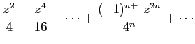 $\displaystyle \displaystyle{
\frac{z^2}{4}-\frac{z^4}{16}+\cdots+\frac{(-1)^{n+1}z^{2n}}{4^{n}}+\cdots
}$