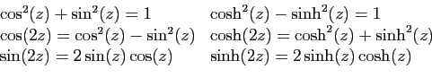 \begin{displaymath}
\begin{array}{ll}
\cos^2(z)+\sin^2(z)=1&
\cosh^2(z)-\sinh^2(...
...2z)=2\sin(z)\cos(z)&
\sinh(2z)=2\sinh(z)\cosh(z)\\
\end{array}\end{displaymath}