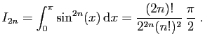 $\displaystyle I_{2n} = \int_0^{\pi} \sin^{2n}(x) \mathrm{d}x =
\frac{(2n)!}{2^{2n}(n!)^2} \frac{\pi}{2}\;.
$