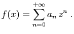 $\displaystyle f(x) = \sum_{n=0}^{+\infty} a_n z^n\;.
$