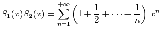 $\displaystyle S_1(x)S_2(x) = \sum_{n=1}^{+\infty}
\left(1+\frac{1}{2}+\cdots+\frac{1}{n}\right) x^n\;.
$