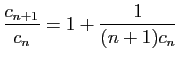 $\displaystyle \frac{c_{n+1}}{c_n}=1+\frac{1}{(n+1)c_n}
$