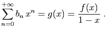 $\displaystyle \sum_{n=0}^{+\infty} b_n x^n = g(x) = \frac{f(x)}{1-x}\;.
$