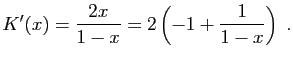 $\displaystyle K'(x) = \frac{2x}{1-x} = 2\left(-1+\frac{1}{1-x}\right)\;.
$