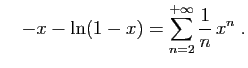 $\displaystyle \quad
-x-\ln(1-x)=\sum_{n=2}^{+\infty} \frac{1}{n} x^n\;.
$