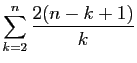 $\displaystyle \displaystyle{\sum_{k=2}^{n} \frac{2(n-k+1)}{k}}$
