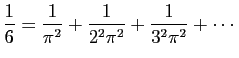 $\displaystyle \frac{1}{6} = \frac{1}{\pi^2}+\frac{1}{2^2\pi^2}+\frac{1}{3^2\pi^2}+ \cdots
$