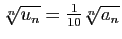 $ \sqrt[n]{u_n}=\frac{1}{10}\sqrt[n]{a_n}$