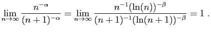 $\displaystyle \lim_{n\rightarrow\infty} \frac{n^{-\alpha}}{(n+1)^{-\alpha}}=
\l...
...row\infty} \frac{n^{-1}(\ln(n))^{-\beta}}
{(n+1)^{-1}(\ln(n+1))^{-\beta}}=1\;.
$