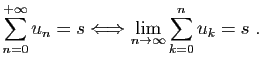 $\displaystyle \sum_{n=0}^{+\infty}u_n = s \Longleftrightarrow
\lim_{n\rightarrow\infty} \sum_{k=0}^n u_k = s\;.
$