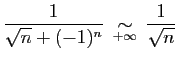 $\displaystyle \frac{1}{\sqrt{n}+(-1)^n}\;\mathop{\sim}_{+\infty}\;
\frac{1}{\sqrt{n}}
$