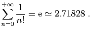 $\displaystyle \sum_{n=0}^{+\infty} \frac{1}{n!} = \mathrm{e}\simeq
2.71828\;.
$