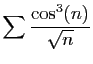 $ \displaystyle{
\sum \frac{\cos^3(n)}{\sqrt{n}}
}$