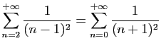 $ \displaystyle{
\sum_{n=2}^{+\infty}
\frac{1}{(n-1)^2} =
\sum_{n=0}^{+\infty}
\frac{1}{(n+1)^2}
}$
