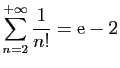 $ \displaystyle{
\sum_{n=2}^{+\infty}
\frac{1}{n!} = \mathrm{e}-2
}$