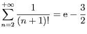 $ \displaystyle{
\sum_{n=2}^{+\infty}
\frac{1}{(n+1)!} = \mathrm{e}-\frac{3}{2}
}$