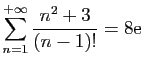 $ \displaystyle{
\sum_{n=1}^{+\infty}
\frac{n^2+3}{(n-1)!} = 8\mathrm{e}
}$