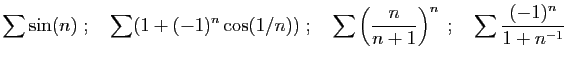 $\displaystyle \sum \sin(n)
\;;\quad
\sum (1+(-1)^n\cos(1/n))
\;;\quad
\sum \left(\frac{n}{{n+1}}\right)^n
\;;\quad
\sum \frac{(-1)^n}{1+n^{-1}}
$