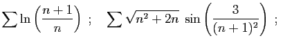 $\displaystyle \sum \ln\left(\frac{n+1}{n}\right)
\;;\quad
\sum \sqrt{n^2+2n}\; \sin\left(\frac{3}{(n+1)^2}\right)
\;;\quad
$