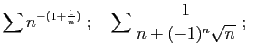 $\displaystyle \sum n^{-(1+\frac{1}{n})}
\;;\quad
\sum \frac{1}{n+(-1)^n \sqrt{n}}
\;;\quad
$