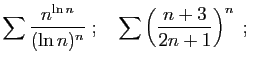 $\displaystyle \sum \frac{n^{\ln n}}{(\ln n)^n}
\;;\quad
\sum \left(\frac{n+3}{2n+1}\right)^n
\;;\quad
$