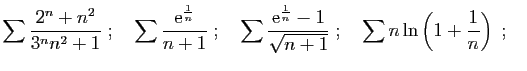 $\displaystyle \sum \frac{2^n+n^2}{3^nn^2+1}\;;\quad
\sum \frac{\mathrm{e}^{\fra...
...ac{1}{n}}-1}{\sqrt{n+1}}\;;\quad
\sum n\ln\left(1+{\frac{1}{n}}\right)\;;\quad
$