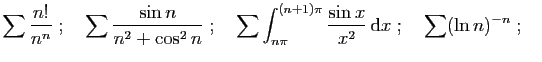 $\displaystyle \sum \frac{n!}{n^n}\;;\quad
\sum \frac{\sin n}{n^2+\cos^2 n}\;;\q...
...{(n+1)\pi }\frac{\sin x}{x^2}  \mathrm{d}x\;;\quad
\sum (\ln n)^{-n} \;;\quad
$