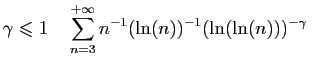 $\displaystyle \gamma\leqslant 1\quad \sum_{n=3}^{+\infty} n^{-1}
(\ln(n))^{-1}(\ln(\ln(n)))^{-\gamma}
\;$