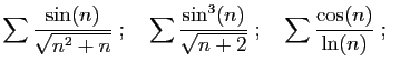 $\displaystyle \sum \frac{\sin(n)}{\sqrt{n^2+n}}
\;;\quad
\sum \frac{\sin^3(n)}{\sqrt{n+2}}
\;;\quad
\sum \frac{\cos(n)}{\ln(n)}
\;;\quad
$