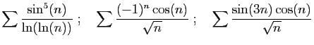 $\displaystyle \sum \frac{\sin^5(n)}{\ln(\ln(n))}
\;;\quad
\sum \frac{(-1)^n\cos(n)}{\sqrt n}
\;;\quad
\sum \frac{\sin(3n)\cos(n)}{\sqrt{n}}
$