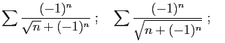 $\displaystyle \sum \frac{(-1)^n}{ \sqrt{n} +(-1)^n}\;;\quad
\sum \frac{(-1)^n}{ \sqrt{n+(-1)^n} }\;;\quad
$