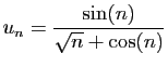 $\displaystyle u_n = \frac{\sin(n)}{\sqrt{n}+ \cos(n)}
$