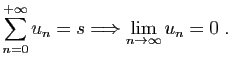 $\displaystyle \sum_{n=0}^{+\infty} u_n = s \Longrightarrow \lim_{n\rightarrow\infty}
u_n = 0\;.
$