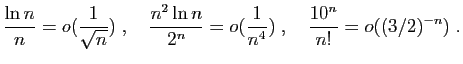$\displaystyle \frac{\ln n}{n}= o(\frac{1}{\sqrt{n}})\;,\quad
\frac{n^2\ln n}{2^n}= o(\frac{1}{n^4})\;,\quad
\frac{10^n}{n!}=o((3/2)^{-n})\;.
$