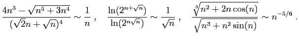 $\displaystyle \frac{4n^3-\sqrt{n^5+3n^4}}{(\sqrt{2}n+\sqrt{n})^4}\sim\frac{1}{n...
...\;,\quad
\frac{\sqrt[3]{n^2+2n\cos(n)}}{\sqrt{n^3+n^2\sin(n)}}\sim n^{-5/6}\;.
$