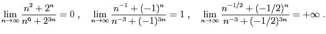 $\displaystyle \lim_{n\rightarrow\infty} \frac{n^2+2^{n}}{n^6+2^{3n}} = 0\;,\qua...
...rightarrow\infty} \frac{n^{-1/2}+
(-1/2)^{n}}{n^{-3}+(-1/2)^{3n}} = +\infty\;.
$