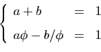 \begin{displaymath}
\left\{
\begin{array}{lcl}
a+b&=&1\ [1.5ex]
a\phi-b/\phi&=&1
\end{array}\right.
\end{displaymath}